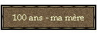 100 ans - ma m�re